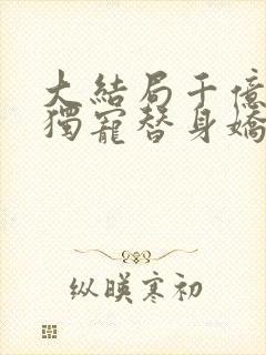 大结局千亿总裁独宠替身娇妻