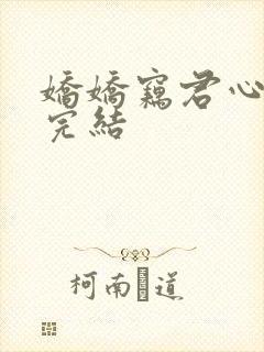 娇娇窃君心短剧完结