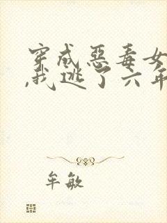 穿成恶毒女配后,我逃了六年