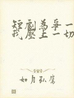 短剧为争一口气我压上一切