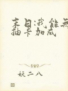 末日:我能无限抽卡加成