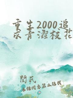 重生2000追求青涩校花同桌开始在线全文阅读