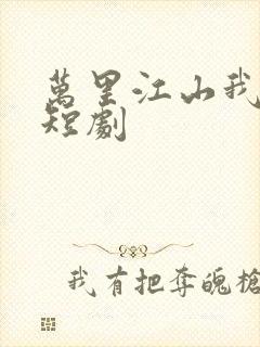 万里江山我入怀短剧