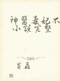 神医毒妃不好惹 小说完整