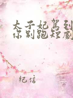 太子妃驾到总裁你别跑短剧免费