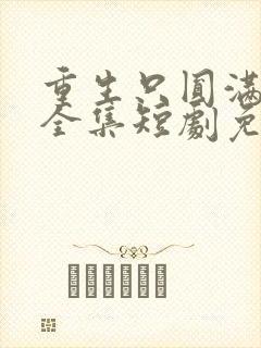 重生只圆满人生全集短剧免费观看