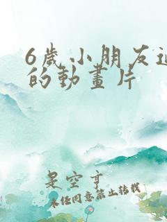 6岁小朋友适合的动画片