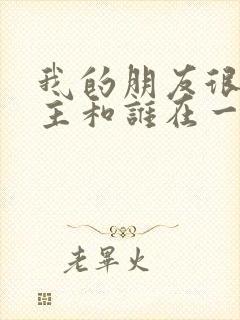 我的朋友很少男主和谁在一起了