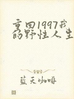 重回1997我的野性人生短剧免费观看