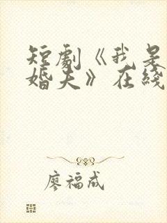 短剧《我是你未婚夫》在线观看