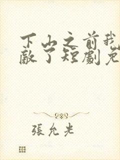 下山之前我就无敌了短剧免费观看