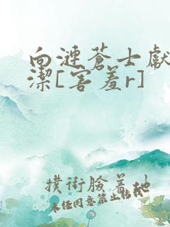 向涟苍士献上纯洁[害羞r]