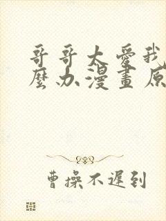 哥哥太爱我了怎么办漫画原版