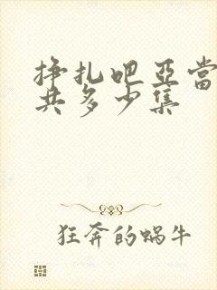 挣扎吧亚当君一共多少集