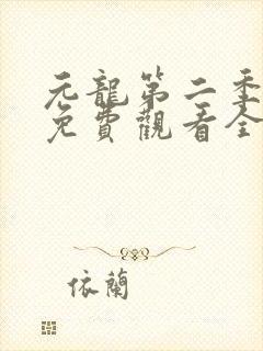 元龙第二季超清免费观看全集在线