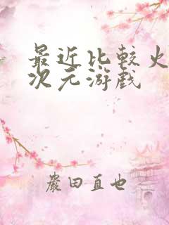 最近比较火的二次元游戏