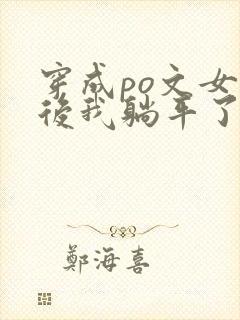 穿成po文女配后我躺平了