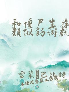 和僵尸生存大战类似的游戏