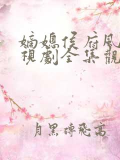 嫡媳侯府风云电视剧全集观看