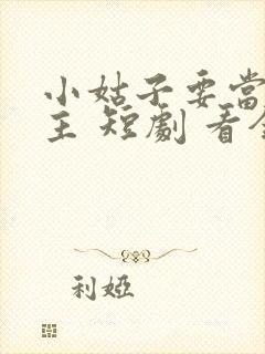 小姑子要当大女主 短剧 看全集