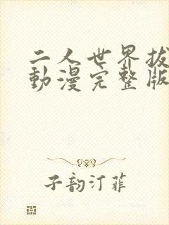 二人世界拔萝卜动漫完整版在线观看