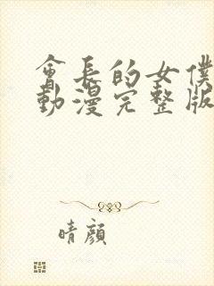 会长的女仆大人动漫完整版