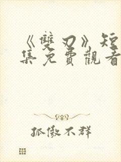 《双刃》短剧全集免费观看