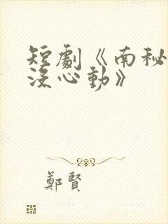 短剧《南秘书还没心动》