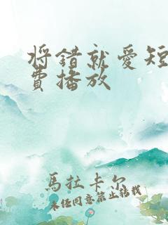 将错就爱短剧免费播放