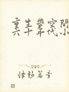 重生带空间穿越六十年代小说