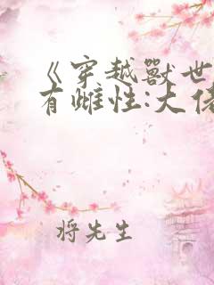 《穿越兽世成稀有雌性:大佬追着宠》