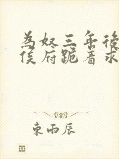 为奴三年后整个侯府跪着求我原谅视频下载