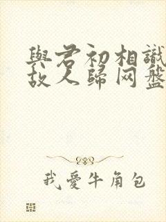 与君初相识恰似故人归网盘