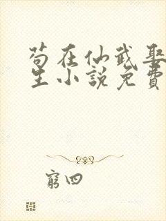 苟在仙武娶妻长生小说免费