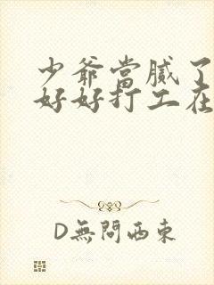 少爷当腻了只想好好打工在线