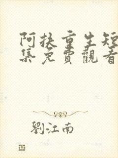 阿扶重生短剧全集免费观看