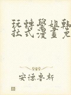 玩转学姐韩漫下拉式漫画免费阅读