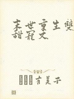 末世重生双男主甜宠文