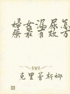 妇女漏尿怎么治疗最有效方法