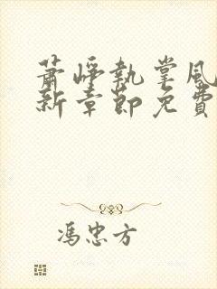 萧峥执掌风云最新章节免费阅读