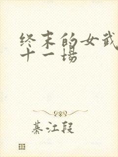 终末的女武神第十一场