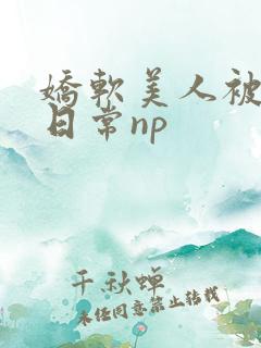 娇软美人被浇灌日常np