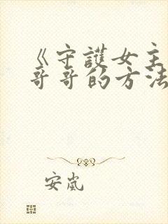 《守护女主人公哥哥的方法》