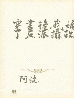 穿书后,我娇养了反派摄政王小说