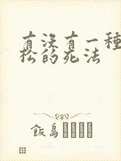 有没有一种很轻松的死法