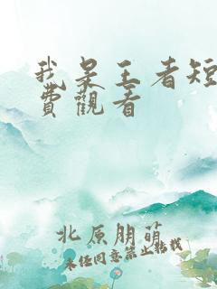 我是王者短剧免费观看