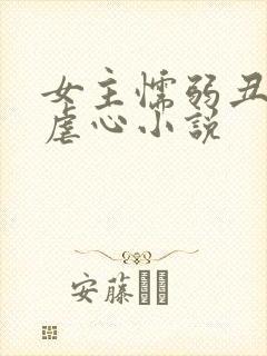 女主懦弱丑陋的虐心小说