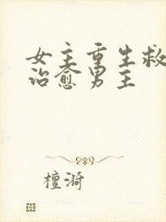 女主重生救赎和治愈男主