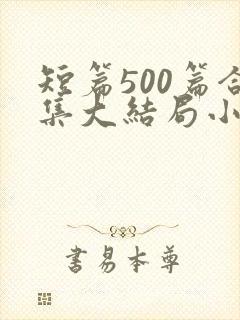 短篇500篇合集大结局小说下载