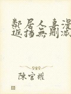 邻居人妻漫画无遮挡无删减免费版